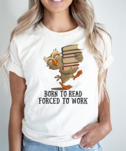Born To Read Forced To Work Funny book lover T Shirt