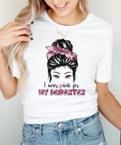 Breast Cancer Motivational Saying I Wear Pink For Daughter T Shirt