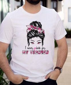 Breast Cancer Motivational Saying I Wear Pink For My Teacher T Shirt