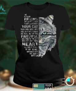 Cat He Is Your Friend Your Partner Your Defender Your Cat You Are His Life His Love His Leader He Will Be Yours Faithful T shirt