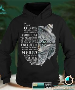 Cat He Is Your Friend Your Partner Your Defender Your Cat You Are His Life His Love His Leader He Will Be Yours Faithful T shirt