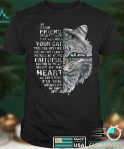 Cat He Is Your Friend Your Partner Your Defender Your Cat You Are His Life His Love His Leader He Will Be Yours Faithful T shirt