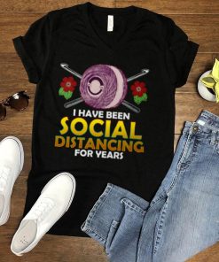 Crochet I Have Been Social Distancing For Years T shirt