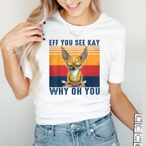 Eff You See Kay Why Oh You Chihuahua Retro Vintage T Shirt