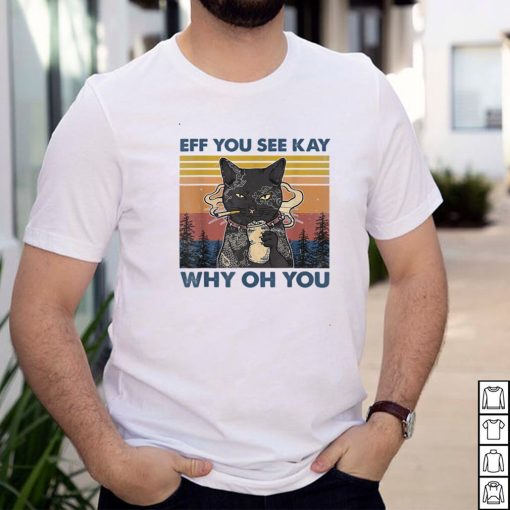 Eff You See Kay Why Oh You Funny Black Cat Smoke Lover Funny T Shirt