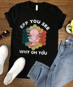Eff You See Kay Why Oh You Funny Vintage Axolotl Yoga Lover T Shirt