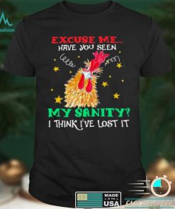 Excuse me have you seen my sanity i think ive lost it chicken shirt
