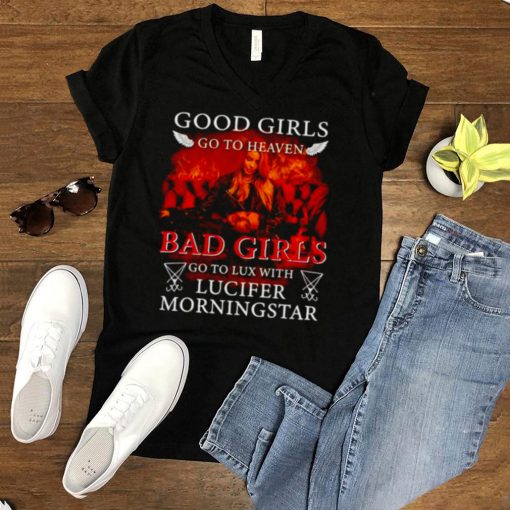 Good girls go to heaven Bad Girls shirt