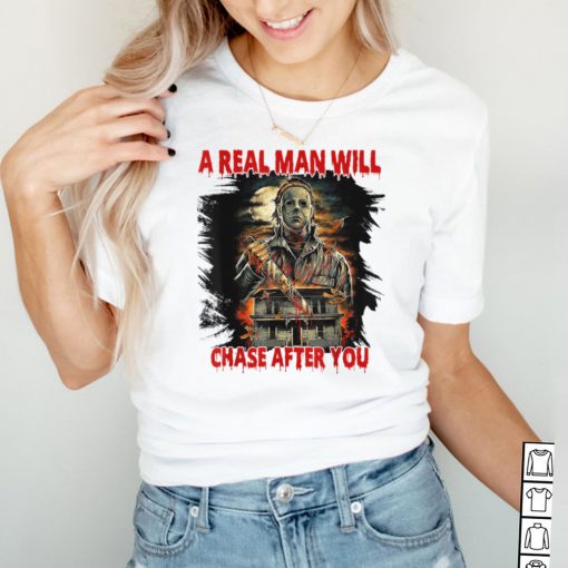 Halloween Fun Horrors Movies A Real Man Will Chase After You T Shirt