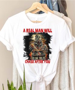 Halloween Fun Horrors Movies A Real Man Will Chase After You T Shirt