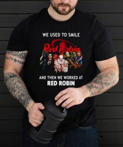 Halloween Horror We Used To Smile Red Robin And Then We Worked At Red Robin T shirt