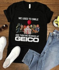 Horror movie we used to smile and the we worked at Geico T shirt