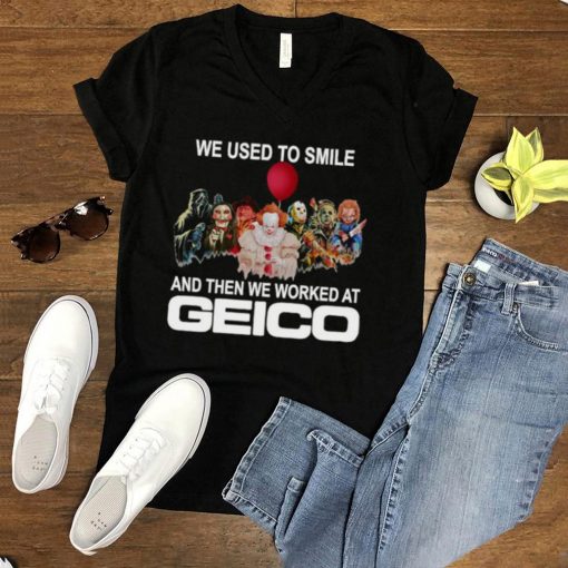 Horror movie we used to smile and the we worked at Geico T shirt