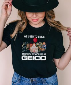 Horror movie we used to smile and the we worked at Geico T shirt