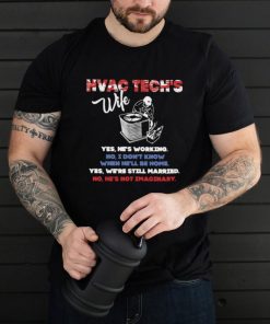 Hvac Tech’s Wife Yes He’s Working No I Don’t Know Yes We’re Still Married No He’s Not Imaginary Shirt