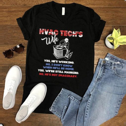 Hvac Tech’s Wife Yes He’s Working No I Don’t Know Yes We’re Still Married No He’s Not Imaginary Shirt