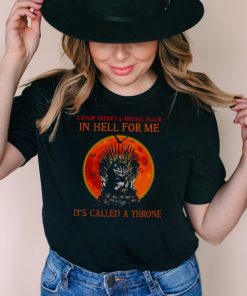 I know there’s a special place in hell for me it’s called a throne shirt