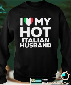 I love hot Italian husband shirt