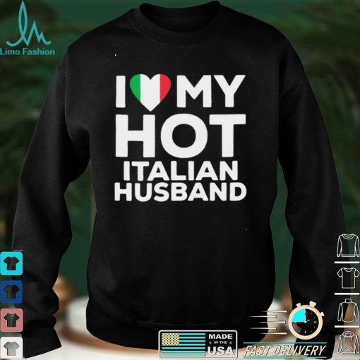 I love hot Italian husband shirt