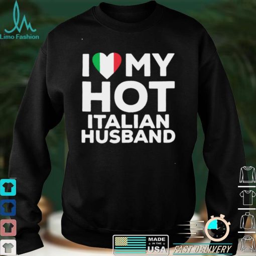 I love hot Italian husband shirt