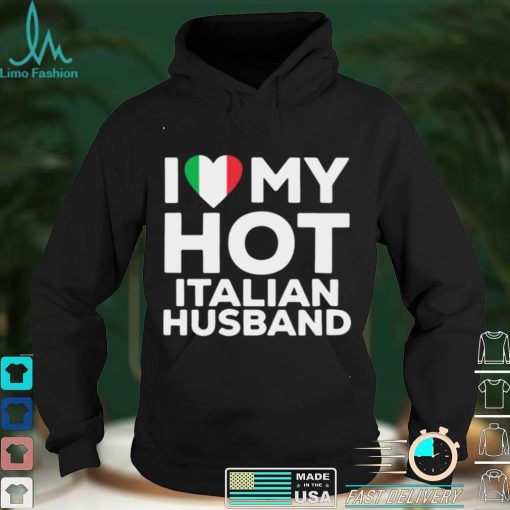 I love hot Italian husband shirt