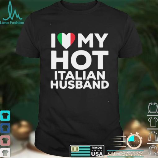 I love hot Italian husband shirt