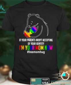 If your parents arent accepting of your identity im your mom now freemomhug bear lgbt shirt