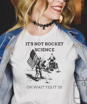 Its Not Rocket Science Oh Wait Yes It Is T shirt