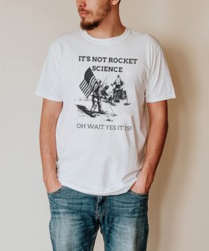 Its Not Rocket Science Oh Wait Yes It Is T shirt