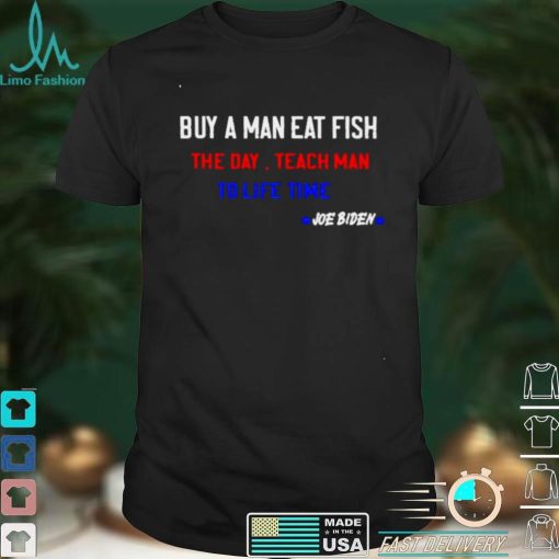 Joe Biden buy a man eat fish the day teach man to life t shirt