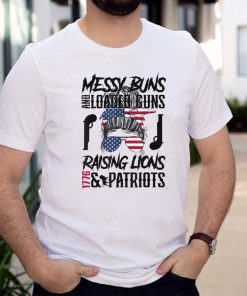 Messy Buns And Loaded Guns Raising Lions and Patriots T Shirt