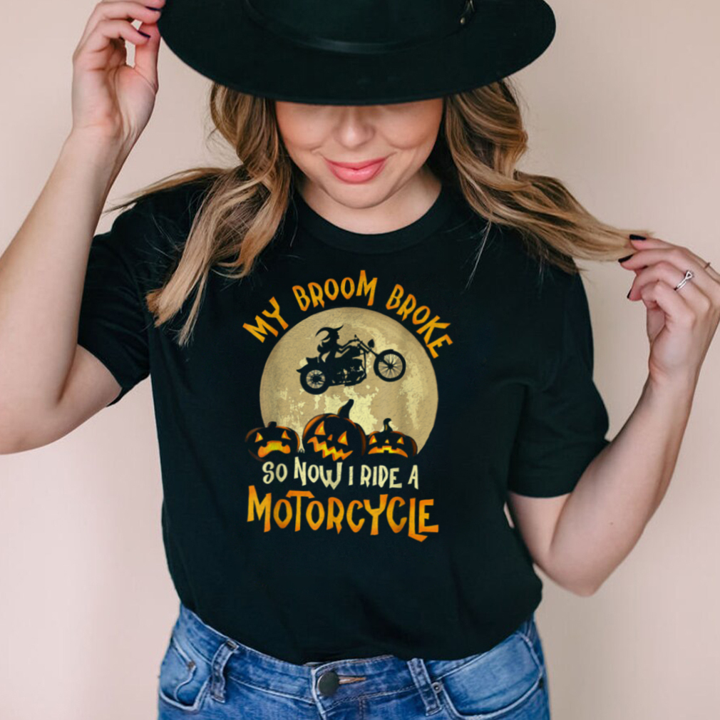 My Broom Broke So Now I Ride A Motorcycle Pumpkin T Shirt My Broom Broke So Now I Ride A Motorcycle Pumpkin T Shirt