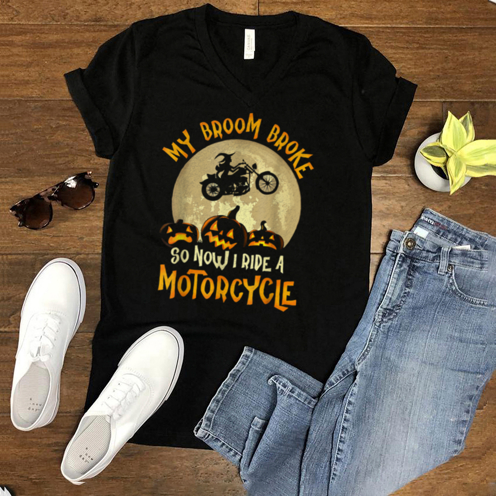 My Broom Broke So Now I Ride A Motorcycle Pumpkin T Shirt My Broom Broke So Now I Ride A Motorcycle Pumpkin T Shirt