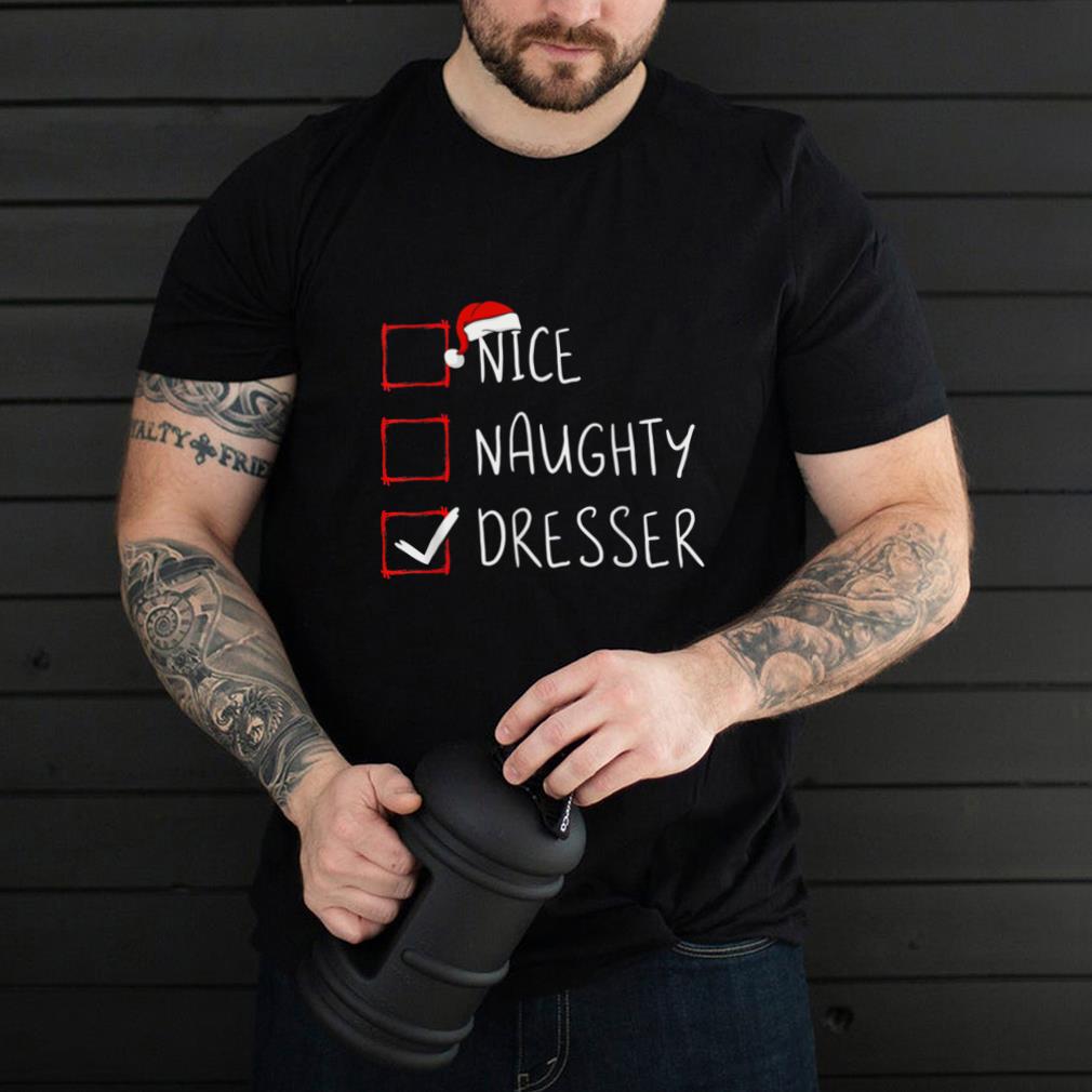 Nice Naughty Dresser Christmas List Santa Claus Xmas Costume T Shirt Nice Naughty Dresser Christmas List Santa Claus Xmas Costume T Shirt