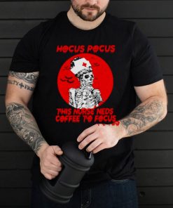 Nice hocus Pocus this Nurse needs Coffee to focus Halloween shirt