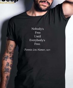 Nobodys free until everybodys free Fanny Lou Hamer shirt