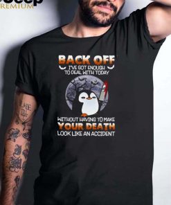 Penguin Knife back off Ive got enough to deal with today without having to make your death look like an accident Halloween shirt