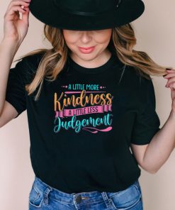 Positivity Little More Kindness Little Less Judgement T Shirt