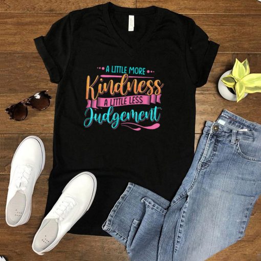 Positivity Little More Kindness Little Less Judgement T Shirt