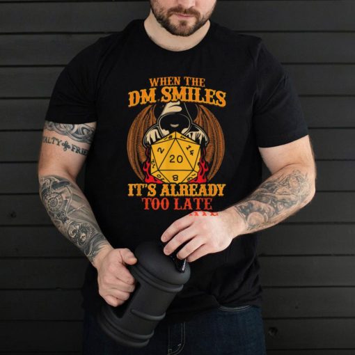 RPG Tabletop Gaming When The DM Smiles It’s Already Too Late T Shirt