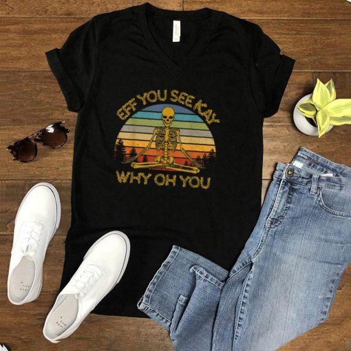Retro Vintage Eff You See Kay Why Oh You Skull Skeleton T Shirt