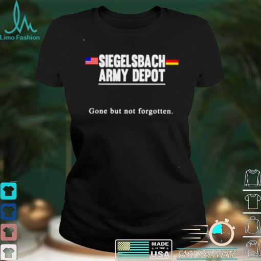 Siegelsbach Army Depot gone but not forgotten shirt