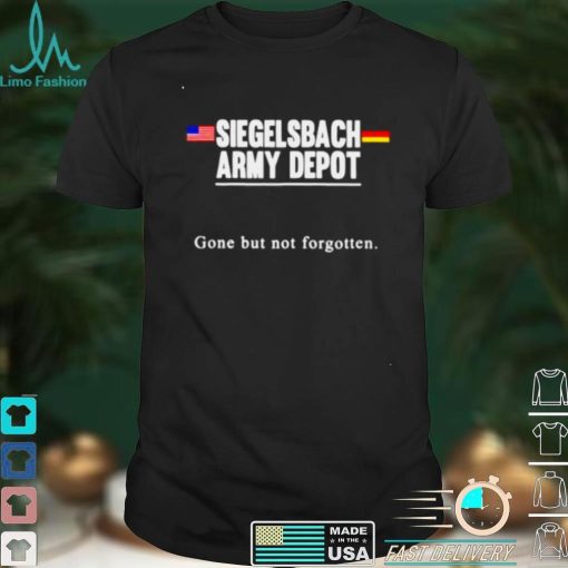 Siegelsbach Army Depot gone but not forgotten shirt