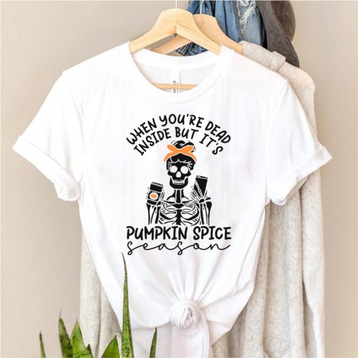 Skeleton When Youre Dead Inside But Its Pumpkin Spice Season Shirt