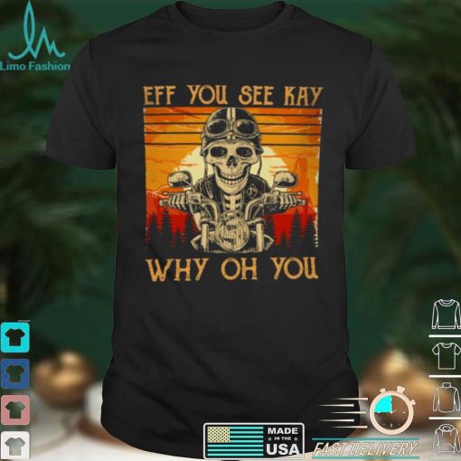 Skull Ride Eff You See Kay Why Oh You Vintage Retro Shirt