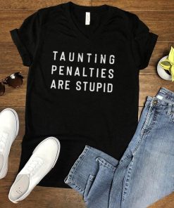 Taunting penalties are stupid shirt