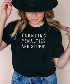 Taunting penalties are stupid shirt