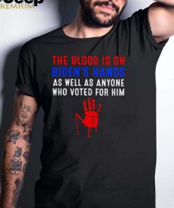 The Blood Is On Bidens Hands As Well As Anyone Who Vote Him tShirt