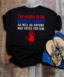 The Blood Is On Bidens Hands As Well As Anyone Who Vote Him tShirt