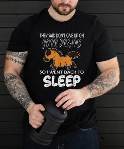 They Said Don’t Give Up On Your Dreams Back To Sleep T Shirt